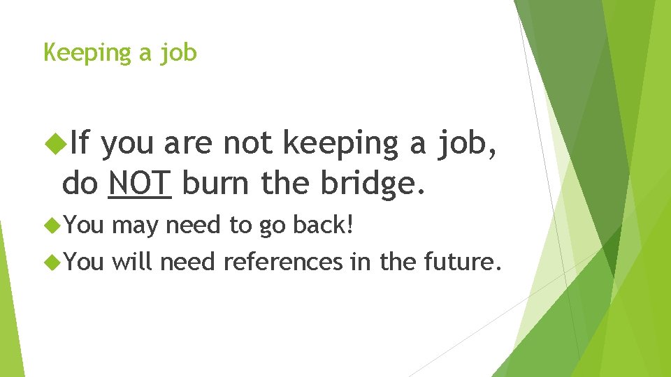 Keeping a job If you are not keeping a job, do NOT burn the