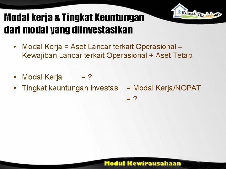 Modal kerja & Tingkat Keuntungan dari modal yang diinvestasikan • Modal Kerja = Aset