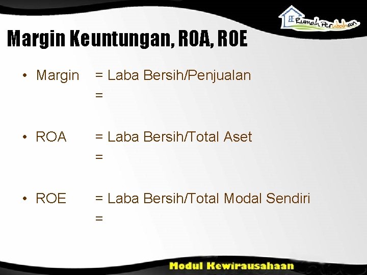 Margin Keuntungan, ROA, ROE • Margin = Laba Bersih/Penjualan = • ROA = Laba