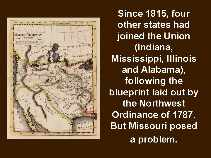 Since 1815, four other states had joined the Union (Indiana, Mississippi, Illinois and Alabama),