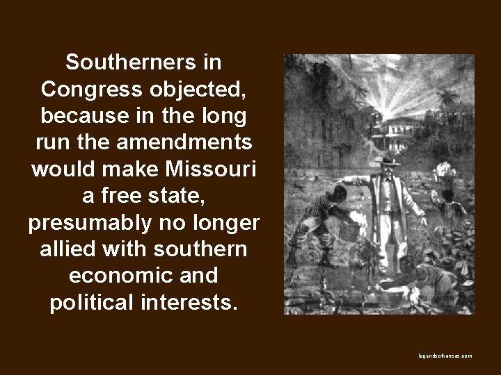 Southerners in Congress objected, because in the long run the amendments would make Missouri