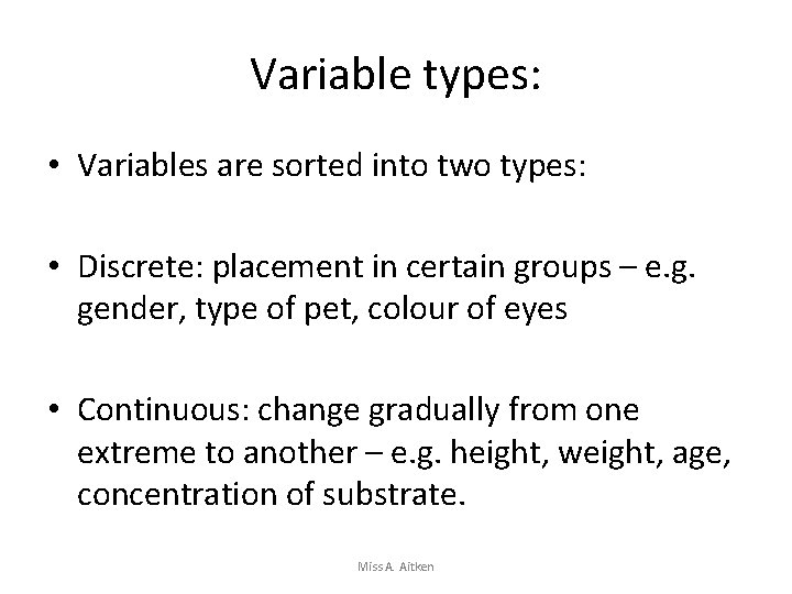 Variable types: • Variables are sorted into two types: • Discrete: placement in certain