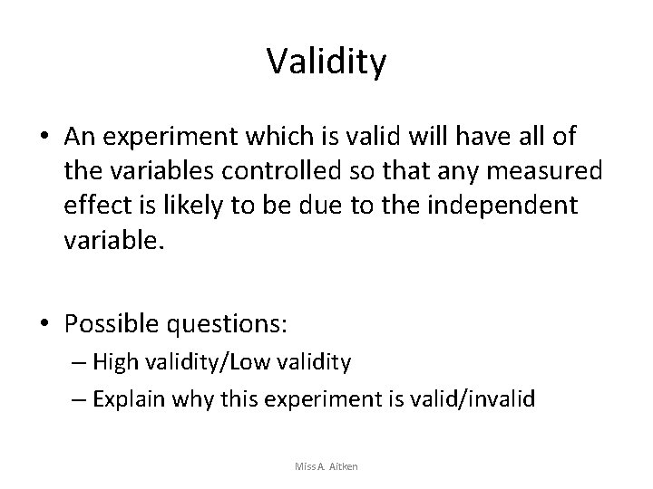 Validity • An experiment which is valid will have all of the variables controlled