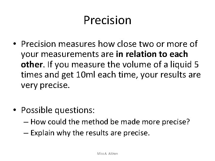Precision • Precision measures how close two or more of your measurements are in
