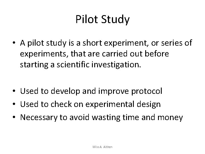 Pilot Study • A pilot study is a short experiment, or series of experiments,