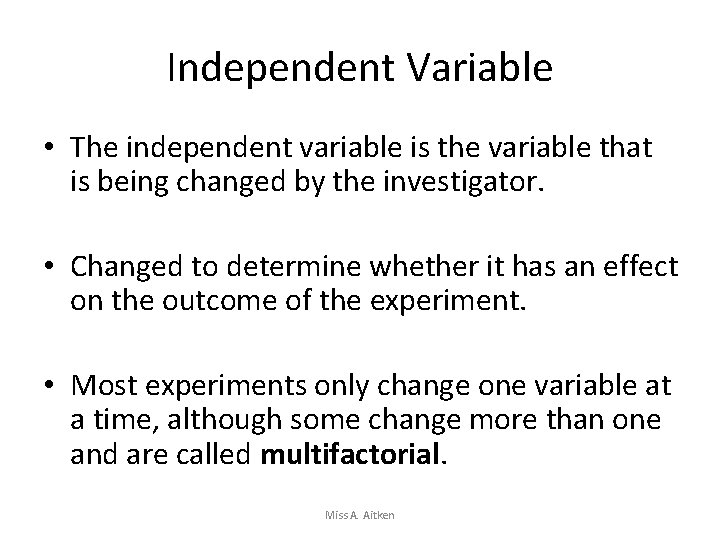 Independent Variable • The independent variable is the variable that is being changed by