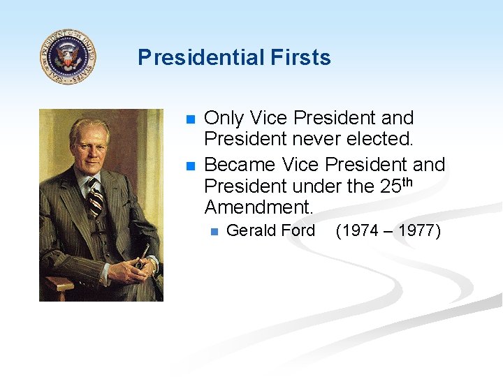 Presidential Firsts n n Only Vice President and President never elected. Became Vice President