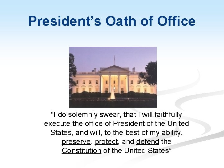 President’s Oath of Office “I do solemnly swear, that I will faithfully execute the