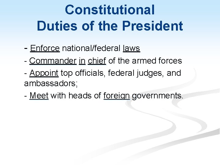 Constitutional Duties of the President - Enforce national/federal laws - Commander in chief of