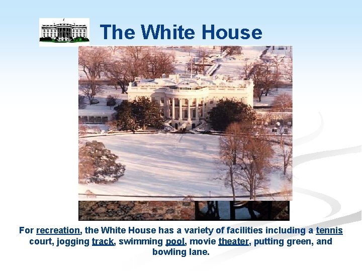 The White House For recreation, the White House has a variety of facilities including
