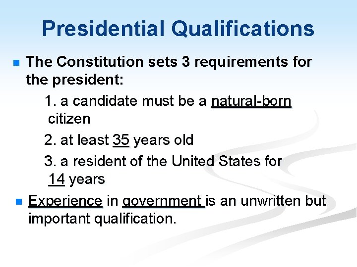Presidential Qualifications The Constitution sets 3 requirements for the president: 1. a candidate must