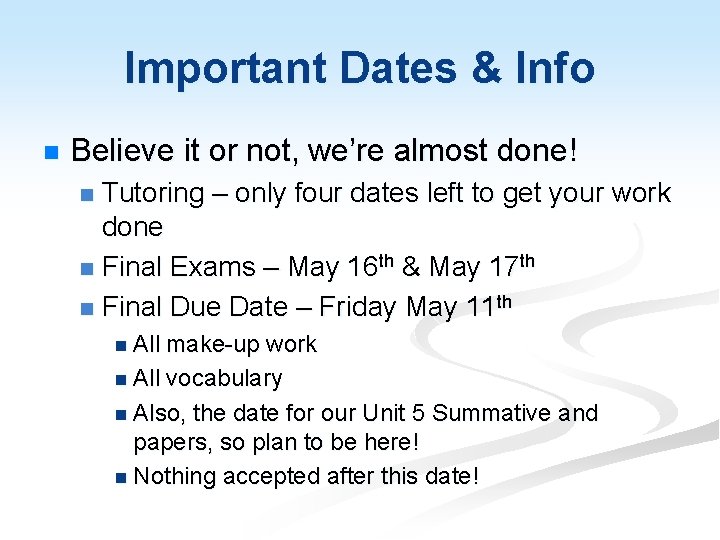 Important Dates & Info n Believe it or not, we’re almost done! Tutoring –