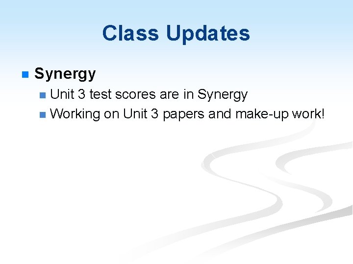 Class Updates n Synergy Unit 3 test scores are in Synergy n Working on