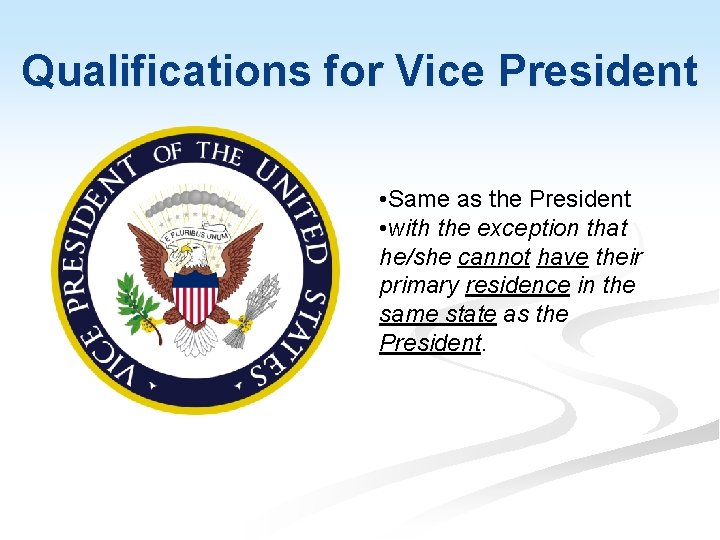 Qualifications for Vice President • Same as the President • with the exception that