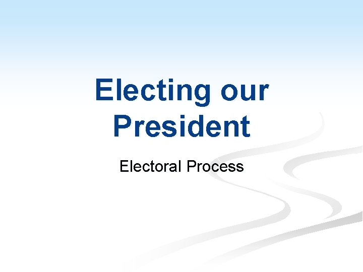 Electing our President Electoral Process 