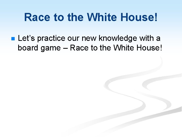 Race to the White House! n Let’s practice our new knowledge with a board