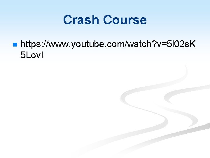 Crash Course n https: //www. youtube. com/watch? v=5 l 02 s. K 5 Lov.