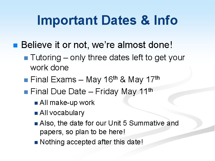 Important Dates & Info n Believe it or not, we’re almost done! Tutoring –