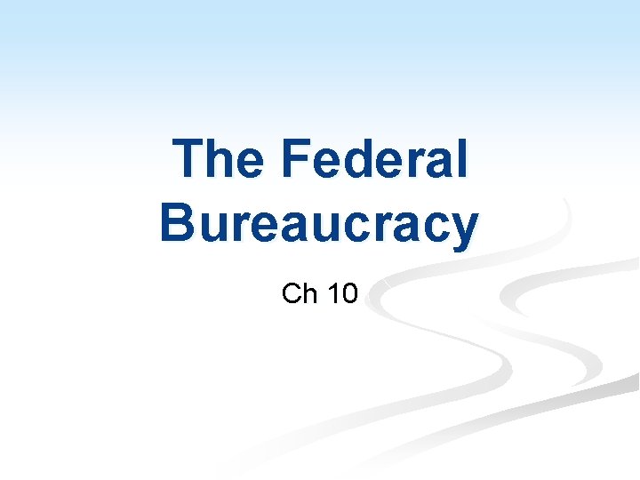 The Federal Bureaucracy Ch 10 