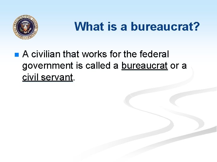 What is a bureaucrat? n A civilian that works for the federal government is