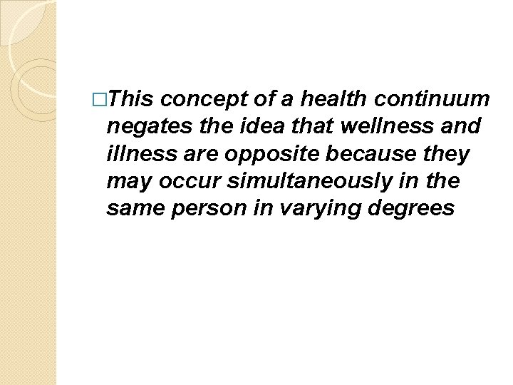 �This concept of a health continuum negates the idea that wellness and illness are