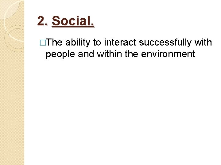 2. Social. �The ability to interact successfully with people and within the environment 