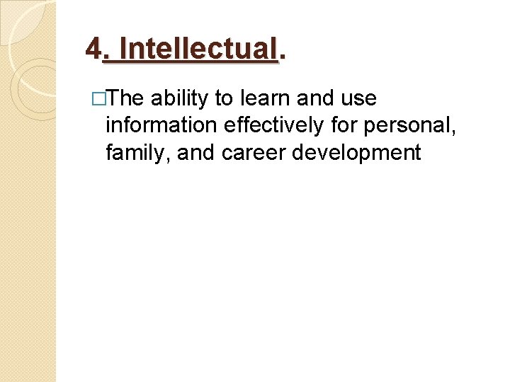 4. Intellectual. �The ability to learn and use information effectively for personal, family, and