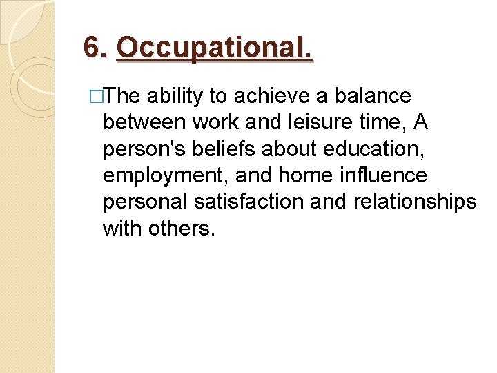 6. Occupational. �The ability to achieve a balance between work and leisure time, A