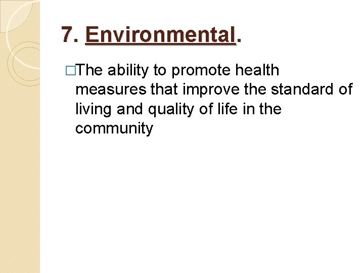 7. Environmental. �The ability to promote health measures that improve the standard of living