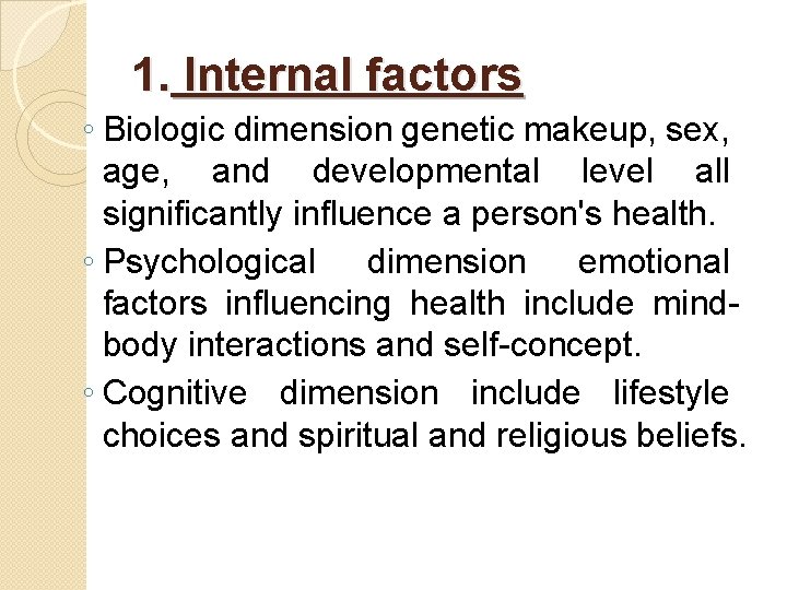 1. Internal factors ◦ Biologic dimension genetic makeup, sex, age, and developmental level all