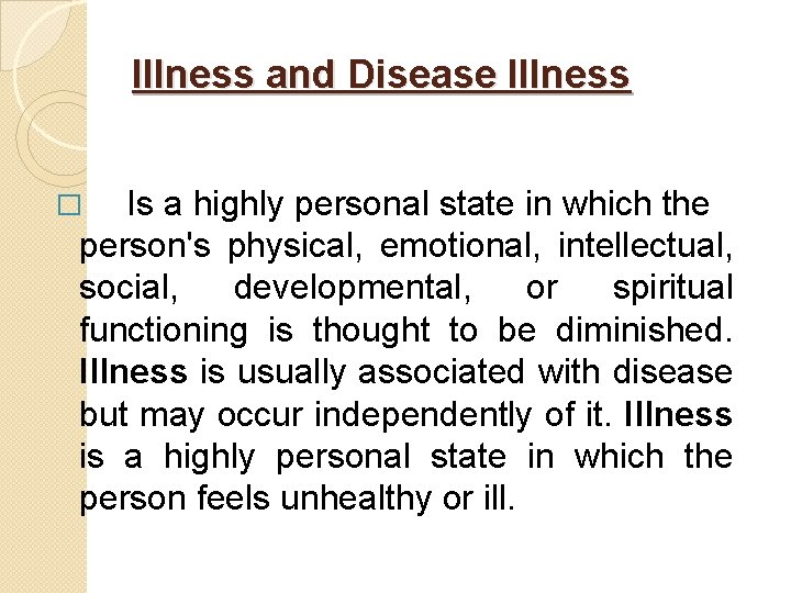 Illness and Disease Illness Is a highly personal state in which the person's physical,