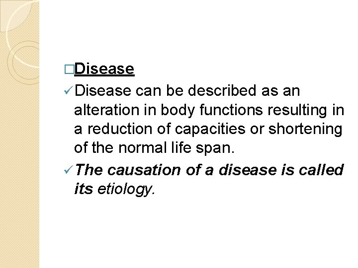 �Disease ü Disease can be described as an alteration in body functions resulting in