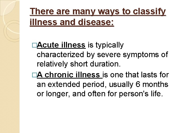 There are many ways to classify illness and disease: �Acute illness is typically characterized