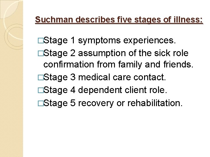 Suchman describes five stages of illness: �Stage 1 symptoms experiences. �Stage 2 assumption of