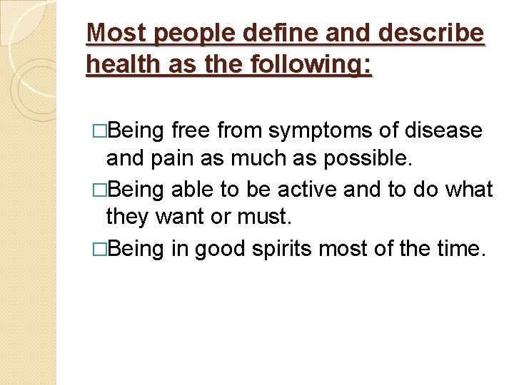 Most people define and describe health as the following: �Being free from symptoms of