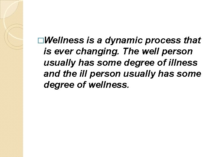 �Wellness is a dynamic process that is ever changing. The well person usually has