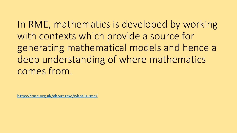 In RME, mathematics is developed by working with contexts which provide a source for