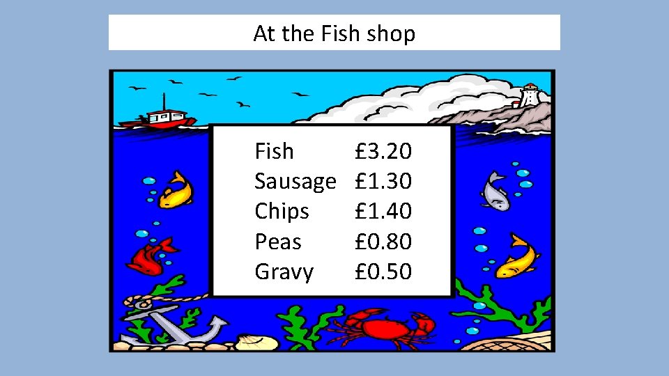 At the Fish shop Fish Sausage Chips Peas Gravy £ 3. 20 £ 1.