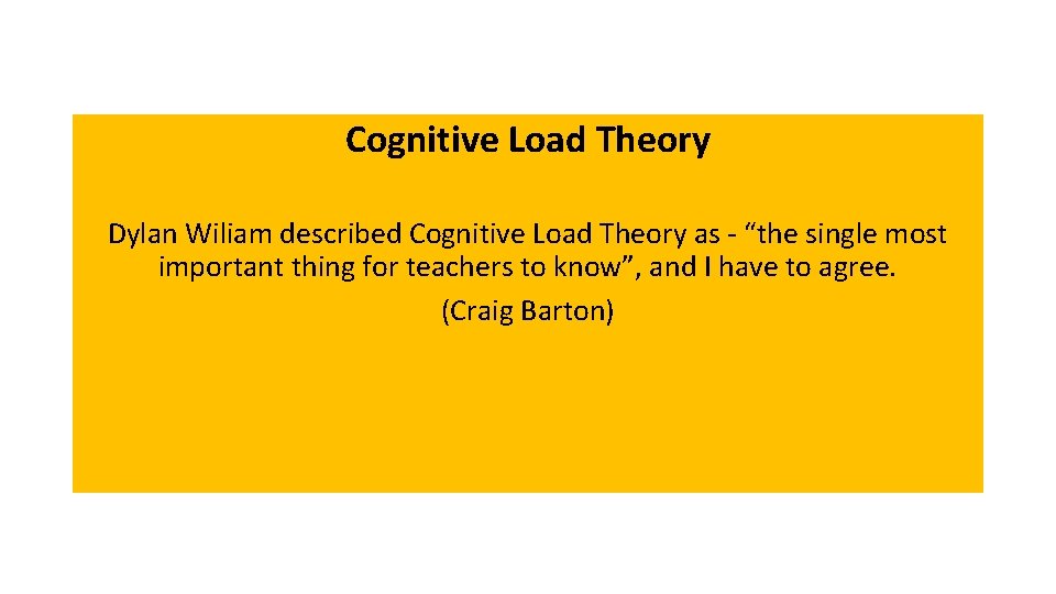 Cognitive Load Theory Dylan Wiliam described Cognitive Load Theory as - “the single most
