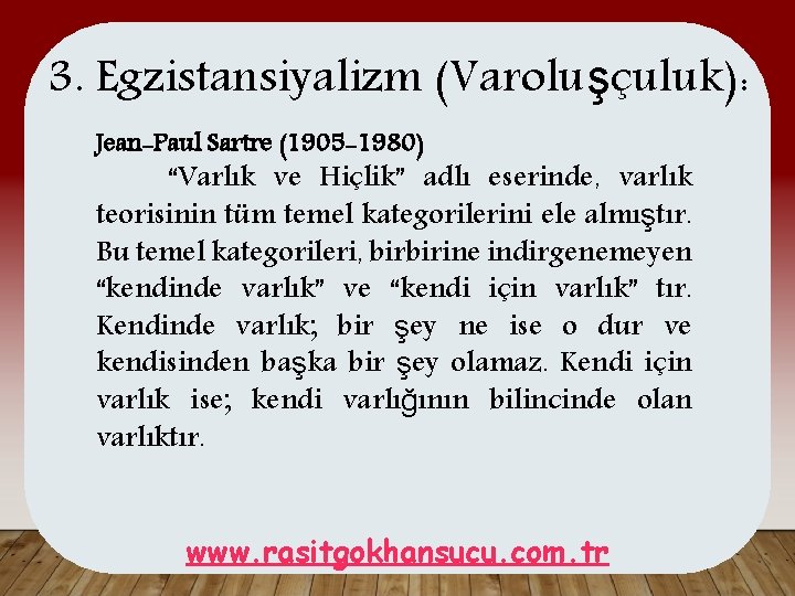 3. Egzistansiyalizm (Varoluşçuluk): Jean-Paul Sartre (1905 -1980) “Varlık ve Hiçlik” adlı eserinde, varlık teorisinin