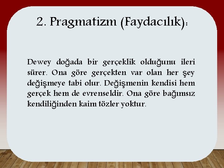 2. Pragmatizm (Faydacılık): Dewey doğada bir gerçeklik olduğunu ileri sürer. Ona göre gerçekten var
