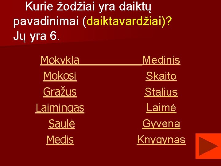 Kurie žodžiai yra daiktų pavadinimai (daiktavardžiai)? Jų yra 6. Mokykla Mokosi Gražus Laimingas Saulė