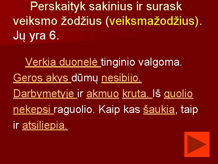 Perskaityk sakinius ir surask veiksmo žodžius (veiksmažodžius). Jų yra 6. Verkia duonelė tinginio valgoma.