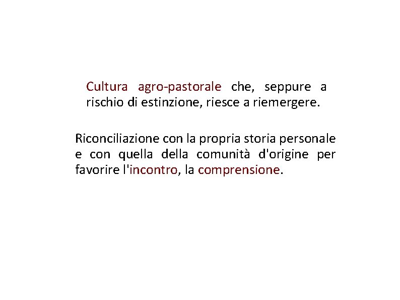 Cultura agro-pastorale che, seppure a rischio di estinzione, riesce a riemergere. Riconciliazione con la