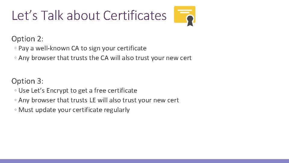 Let’s Talk about Certificates Option 2: ◦ Pay a well-known CA to sign your