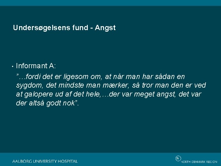 Undersøgelsens fund - Angst • Informant A: ”…fordi det er ligesom om, at når