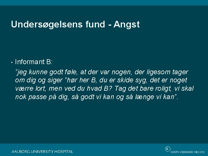 Undersøgelsens fund - Angst • Informant B: ”jeg kunne godt føle, at der var