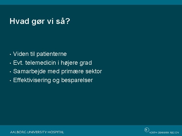 Hvad gør vi så? • • Viden til patienterne Evt. telemedicin i højere grad