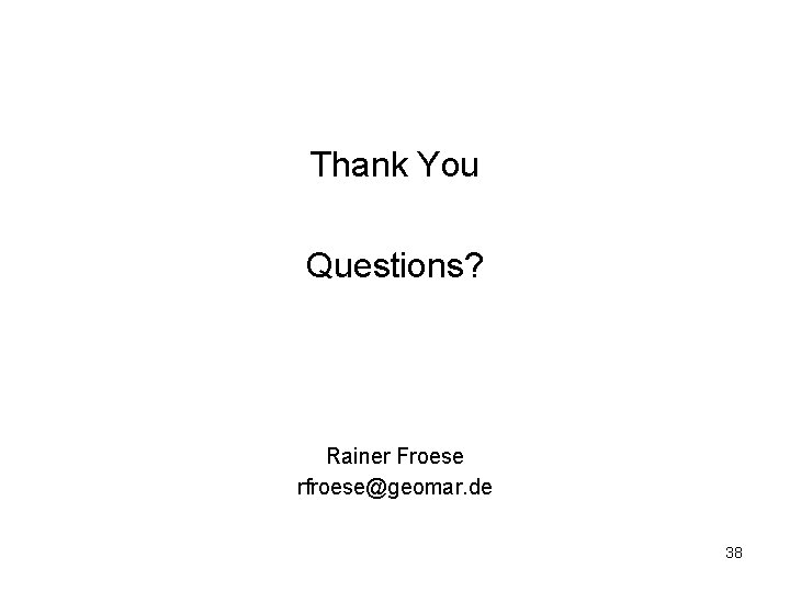 Thank You Questions? Rainer Froese rfroese@geomar. de 38 