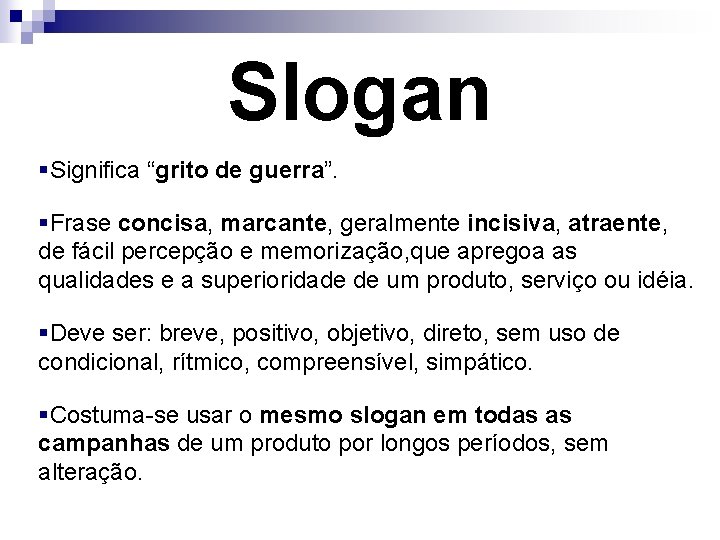 Slogan §Significa “grito de guerra”. §Frase concisa, marcante, geralmente incisiva, atraente, de fácil percepção